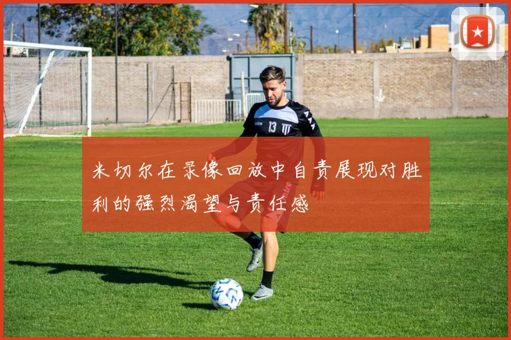 米切尔在录像回放中自责展现对胜利的强烈渴望与责任感