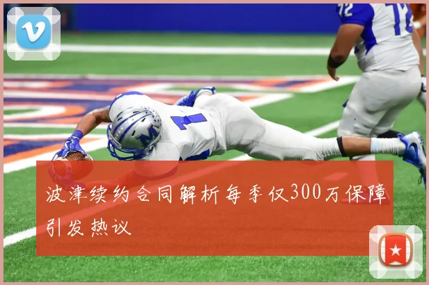 波津续约合同解析每季仅300万保障引发热议