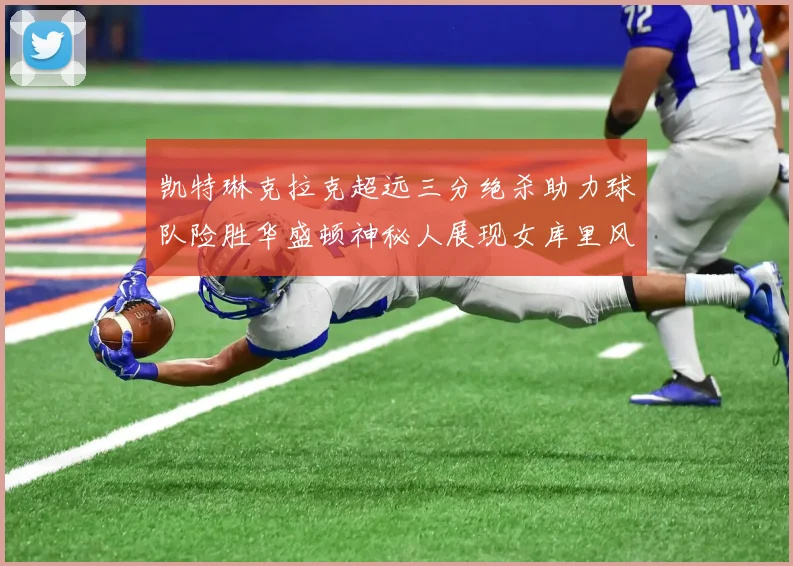 凯特琳克拉克超远三分绝杀助力球队险胜华盛顿神秘人展现女库里风采